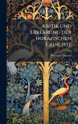 Kritik und Erklärung der horazischen Gedichte - Heinrich Dã1/4ntzer - cover