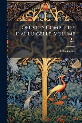 Oeuvres Complètes D'aulu-gelle, Volume 2... - Aulus Gellius - cover