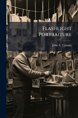 Flashlight Portraiture - John A Tennant - cover