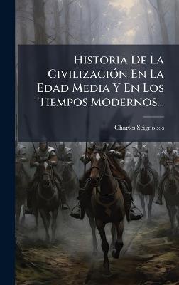 Historia De La CivilizaciÃ3n En La Edad Media Y En Los Tiempos Modernos... - Charles Seignobos - cover