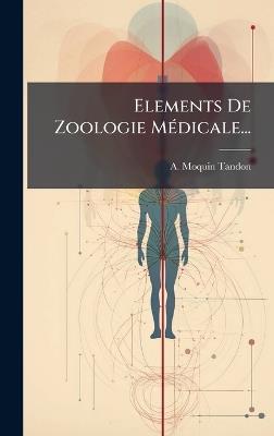 Elements De Zoologie MÃ(c)dicale... - A Moquin-Tandon - cover
