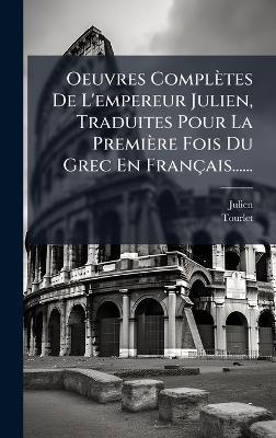 Oeuvres Complètes De L'empereur Julien, Traduites Pour La Première Fois Du Grec En Français...... - Tourlet - cover