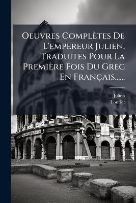 Oeuvres Complètes De L'empereur Julien, Traduites Pour La Première Fois Du Grec En Français...... - Tourlet - cover
