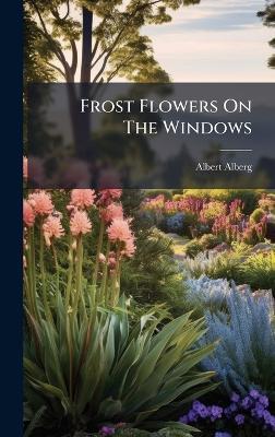 Frost Flowers On The Windows - Albert Alberg - cover