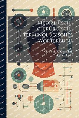 Medizinisch-chirurgisch-terminologisches Wörterbuch - Christoph E Knackstedt,Friedrich Lucas - cover