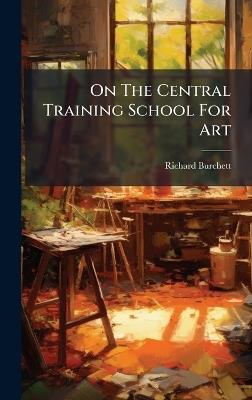 On The Central Training School For Art - Richard Burchett - cover