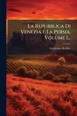 La Repubblica Di Venezia E La Persia, Volume 1... - Guglielmo Berchet - cover