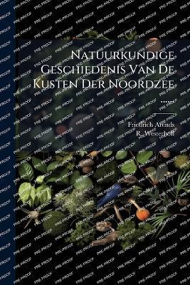 Natuurkundige Geschiedenis Van De Kusten Der Noordzee ...... - Friedrich Arends,R Westerhoff - cover