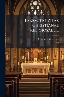 Perfectio Vitae Christianae Religiosae ...... - Bernabas Underberger,Grass - cover