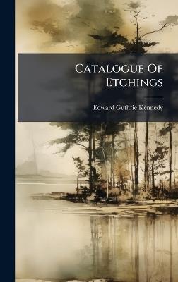 Catalogue Of Etchings - Edward Guthrie Kennedy - cover