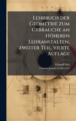 Lehrbuch der Geometrie zum Gebrauche an Höheren Lehranstalten, zweiter Teil, vierte Auflage - Eduard Heis - cover