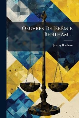 Oeuvres De JÃ(c)rÃ(c)mie Bentham ... - Jeremy Bentham - cover