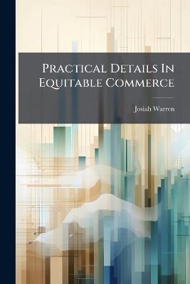 Practical Details In Equitable Commerce - Josiah Warren - cover