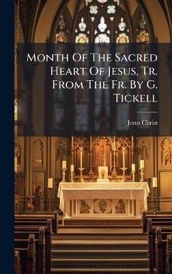Month Of The Sacred Heart Of Jesus, Tr. From The Fr. By G. Tickell - Jesus Christ - cover