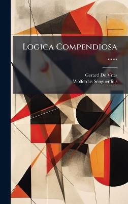Logica Compendiosa ...... - Gerard De Vries,Wolferdus Senguerdius - cover