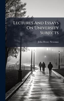 Lectures And Essays On University Subjects - John Henry Newman - cover