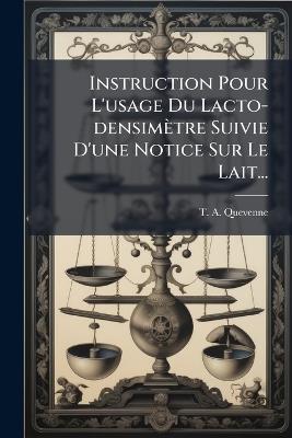 Instruction Pour L'usage Du Lacto-densimètre Suivie D'une Notice Sur Le Lait... - T -A Quevenne - cover
