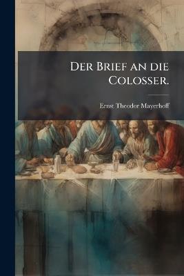 Der Brief an die Colosser. - Ernst Theodor Mayerhoff - cover