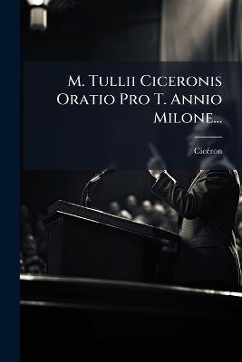 M. Tullii Ciceronis Oratio Pro T. Annio Milone... - cover