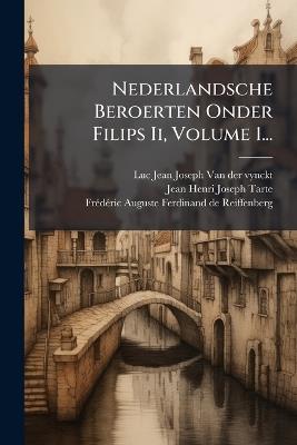 Nederlandsche Beroerten Onder Filips Ii, Volume 1... - cover