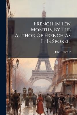 French In Ten Months, By The Author Of French As It Is Spoken - John Tourrier - cover
