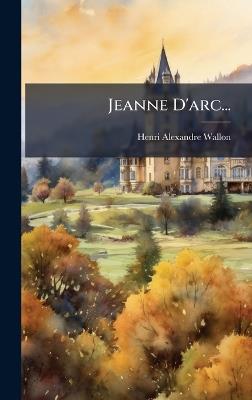 Jeanne D'arc... - Henri Alexandre Wallon - cover