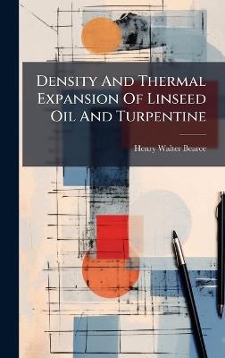 Density And Thermal Expansion Of Linseed Oil And Turpentine - Henry Walter Bearce - cover