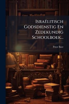 Israëlitisch Godsdienstig En Zedekundig Schoolboek... - Peter Beer - cover
