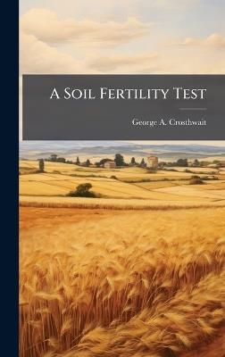 A Soil Fertility Test - George A Crosthwait - cover