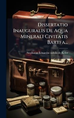 Dissertatio Inauguralis De Aqua Minerali Civitatis Bartfa... - cover
