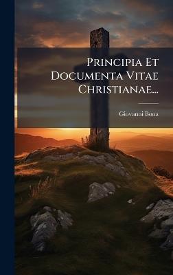 Principia Et Documenta Vitae Christianae... - Giovanni Bona - cover