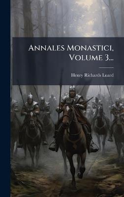 Annales Monastici, Volume 3... - Henry Richards Luard - cover