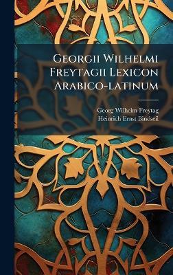Georgii Wilhelmi Freytagii Lexicon Arabico-latinum - Georg Wilhelm Freytag - cover