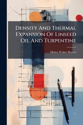 Density And Thermal Expansion Of Linseed Oil And Turpentine - Henry Walter Bearce - cover