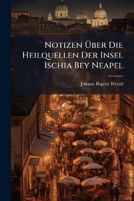 Notizen Ãber Die Heilquellen Der Insel Ischia Bey Neapel - Johann Baptist Wenzl - cover