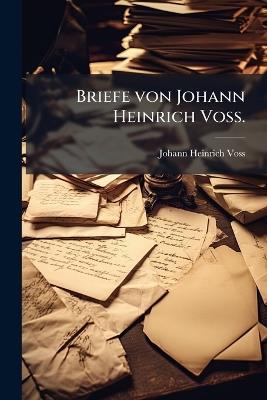Briefe von Johann Heinrich VoÃ. - Johann Heinrich Voss - cover
