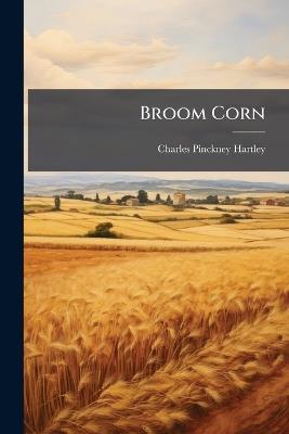 Broom Corn - Charles Pinckney Hartley - cover
