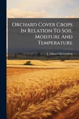 Orchard Cover Crops In Relation To Soil Moisture And Temperature - J Edward Richardson - cover