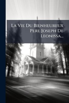 La Vie Du Bienheureux Pere Joseph De Leonissa... - Anonymous - cover