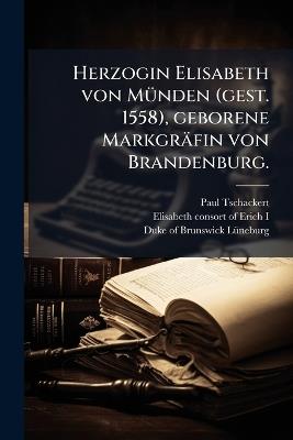Herzogin Elisabeth von MÃ1/4nden (gest. 1558), geborene Markgräfin von Brandenburg. - Paul Tschackert - cover