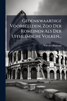 Gedenkwaardige Voorbeelden, Zoo Der Romeinen Als Der Uitheemsche Volken... - Valerius Maximus - cover