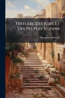 Histoire Des Juifs Et Des Peuples Voisins - Humphrey Prideaux - cover