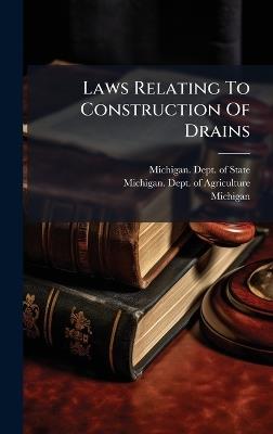 Laws Relating To Construction Of Drains - Michigan - cover