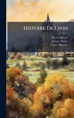 Histoire De Lyon - Pierre Clerjon,Jã(c)Rã´me Morin,Fleury Richard - cover
