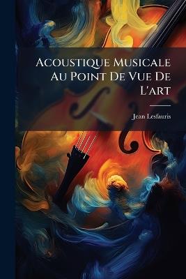 Acoustique Musicale Au Point De Vue De L'art - Jean Lesfauris - cover