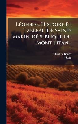 LÃ(c)gende, Histoire Et Tableau De Saint-marin, RÃ(c)publique Du Mont Titan... - Alfred De Bougy,Sand - cover