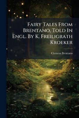 Fairy Tales From Brentano, Told In Engl. By K. Freiligrath Kroeker - Clemens Brentano - cover