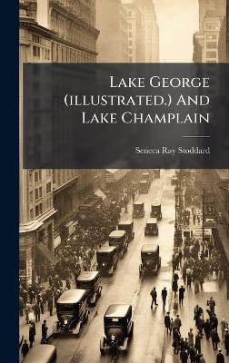 Lake George (illustrated.) And Lake Champlain - Seneca Ray Stoddard - cover