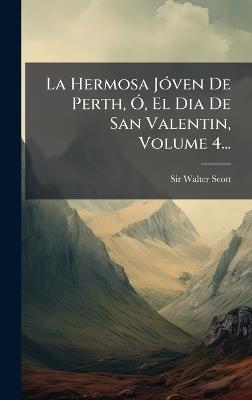 La Hermosa JÃ3ven De Perth, Ã", El Dia De San Valentin, Volume 4... - Walter Scott - cover