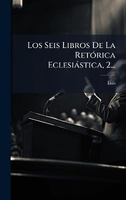 Los Seis Libros De La RetÃ3rica Eclesiàstica, 2... - cover